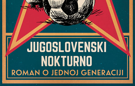 fudbal ujedinitelj i razjedinitelj povodom romana jugoslovenski nokturno  laguna knjige