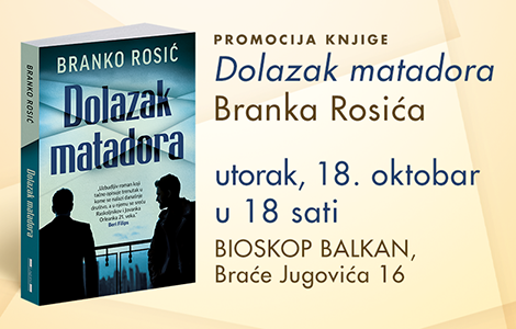 promocija romana branka rosića dolazak matadora 18 oktobra od 18 sati u bioskopu balkan  laguna knjige