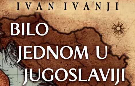 testamentarna knjiga ivana ivanjija bilo jednom u jugoslaviji u prodaji od 8 juna laguna knjige