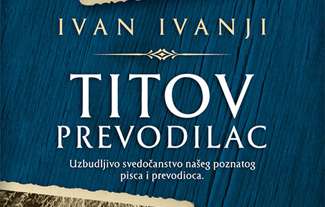  titov prevodilac ivana ivanjija od 30 aprila u prodaji laguna knjige